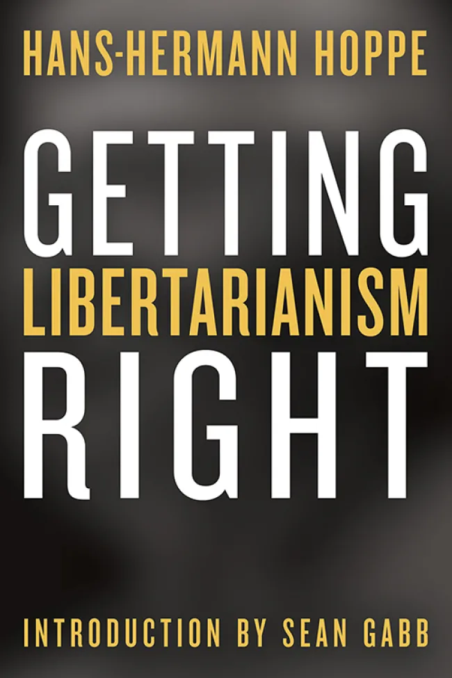 Getting Libertarianism Right by Hans-Hermann Hoppe